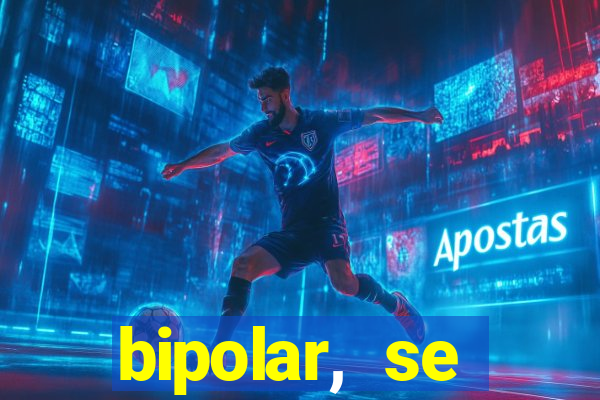 bipolar, se arrepende do que faz